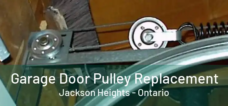 Garage Door Pulley Replacement Jackson Heights - Ontario
