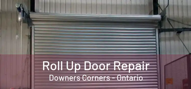 Roll Up Door Repair Downers Corners - Ontario